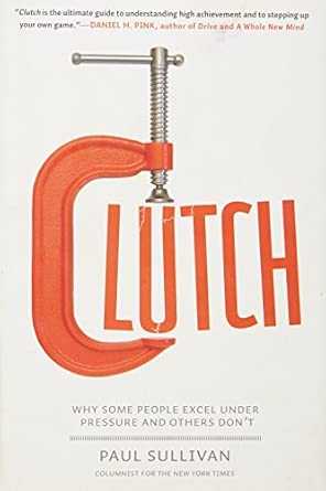 Clutch: Why Some People Excel Under Pressure and Others Don't