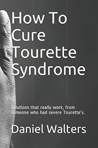 How To Cure Tourette Syndrome: Solutions that really work, from someone who had severe Tourette's.