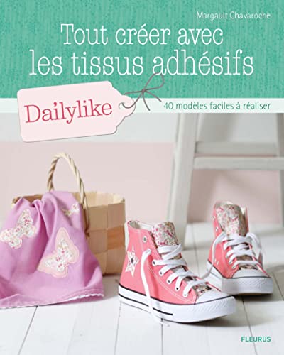 Tout créer avec les tissus Dailylike: 40 modèles faciles à réaliser