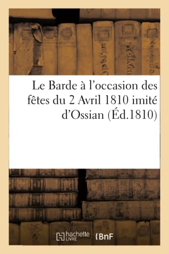 Le Barde À l'Occasion Des Fêtes Du 2 Avril 1810, Imité d'Ossian (French Edition)