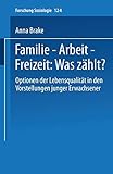 Familie - Arbeit - Freizeit: Was Zählt?: Optionen Der Lebensqualität In Den Vorstellungen Junger Erwachsener (Forschung Soziologie) (German Edition) (Forschung Soziologie, 124, Band 124)