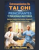 Entrenamientos De Tai Chi Para Principiantes Y Personas Mayores: Ejercicios Completos Para Fortalecer, Recuperar El Equilibrio Y Mantenerse Activo En Casa