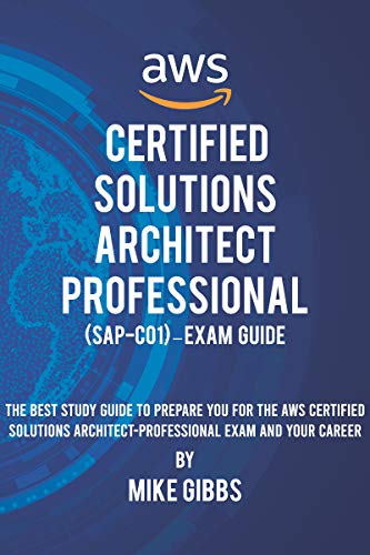 AWS Certified Solutions Architect Professional (SAP-C01) â€“ Exam Guide: The Complete Study Guide to Prepare You for The AWS Certified Professional Architect Examâ€”and Your Career