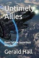Untimely Allies: Book 7 of the Yesterdays War Series B0C1J2WPY6 Book Cover