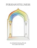  Persian Stillness: An Adult Coloring Book for Calm & Focus