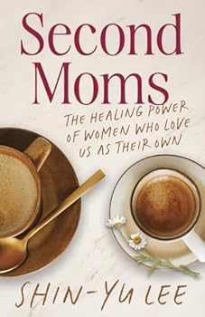 Second Moms: The Healing Power of Women Who Love Us as Their Own