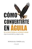  Cómo convertirte en Águila: De la reactividad a la proactividad: deja el automático y elige tu vida (Serie De la reacción a la elección)