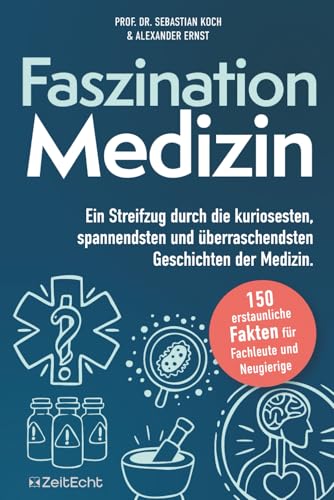 Faszination Medizin: Ein Streifzug durch die kuriosesten, spannendsten und überraschendsten Geschichten der Medizin