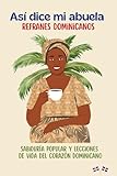 Así dice mi abuela: Refranes Dominicanos: Sabiduría popular y lecciones de vida del corazón dominicano (Spanish Edition)