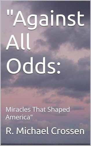 "Against All Odds: : Miracles That Shaped America"