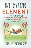 In Your Element : How to Build Financial Independence with Real Estate Investing 1679817493 Book Cover