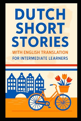 Dutch Short Stories With English Translation For Intermediate Learners: Build Your Vocabulary With A Fictional Trip To The Netherlands And Belgium