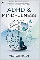 ADHD & Mindfulness: Practical Mindfulness Exercises to Improve Focus, Reduce Anxiety, and Take Control of Adult ADHD B0F5QR2892 Book Cover
