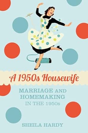 A 1950s Housewife: Marriage and Homemaking in the 1950s book cover