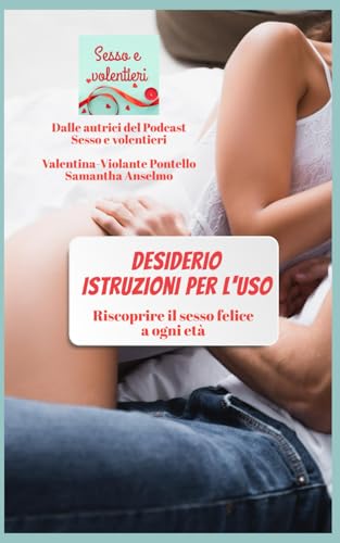 Desiderio istruzioni per l'uso: Riscoprire il sesso felice a ogni età.