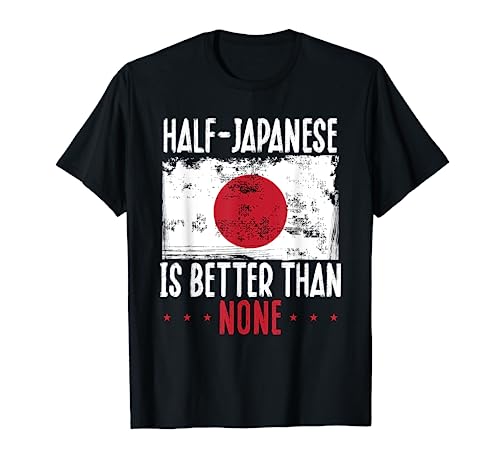Half Japanese Is Better Than None | Japanese T-Shirt