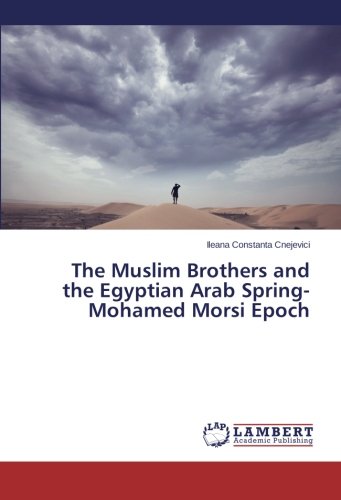 The Muslim Brothers and the Egyptian Arab Spring- Mohamed Morsi Epoch