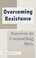 Overcoming Resistance: Success in Counseling Men 1569910324 Book Cover