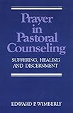 Prayer in Pastoral Counseling: Suffering, Healing, and Discernment