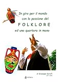  In giro per il mondo con la passione del Folklore ed una quartata in mano. (2011-2025)
