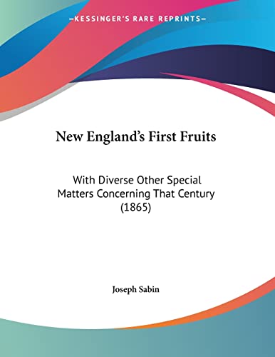 New England's First Fruits: With Diverse Other Special Matters Concerning That Century (1865)