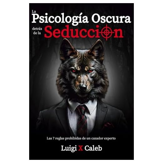 La Psicología Oscura detrás de la Seducción: Las 7 reglas prohibidas de un cazador experto (Spanish Edition): Seducción, Atracción, Persuasión, Manipulación y Psicología Femenina