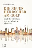 Die neuen Herrscher am Golf: und ihr Streben nach globalem Einfluss