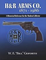 By W.E. "Bill" Goforth H & R Arms Co. 1871-1986 (1st First Edition) [Hardcover] B00RWS4AKE Book Cover