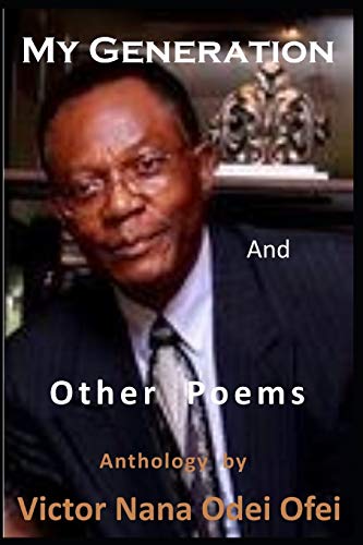 MY GENERATION and Other Poems: Anthology by Victor Nana Odei Ofei (Paperback)