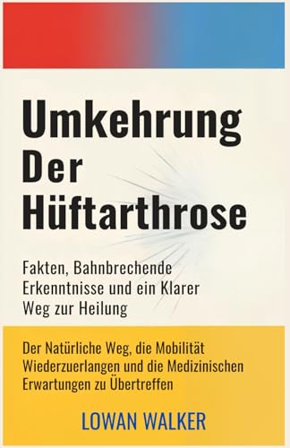 Umkehrung der Hüftarthrose: Fakten, bahnbrechende Erkenntnisse und ein klarer Weg zur Heilung – Der natürliche Weg, die Mobilität wiederzuerlangen und die medizinischen Erwartungen zu übertreffen