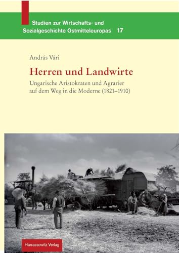 Herren und Landwirte: Ungarische Aristokraten und Agrarier auf dem Weg in die Moderne (1821-1910) (Frankfurter Studien zur Wirtschafts- und Sozialgeschichte Ostmitteleuropas, Band 17)