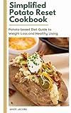Simplified Potato Reset Cookbook: Potato-based Diet Guide to Weight Loss and Healthy Living (English Edition)