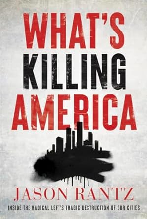 What’s Killing America: Inside the Radical Left’s Tragic Destruction of Our Cities