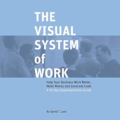 The Visual System of Work: Help Your Business Work Better, Make Money and Generate Cash