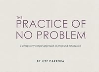 The Practice of No Problem: A Deceptively Simple Approach to Profund Meditation 0615996582 Book Cover