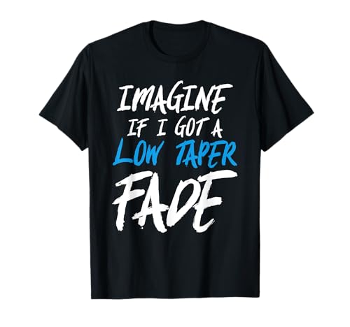 Imagine If I Got A Low Taper Fade - Funny Hairstyle Meme T-Shirt