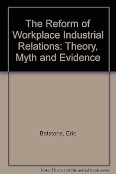 Hardcover The Reform of Workplace Industrial Relations: Theory, Myth and Evidence Book