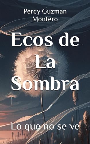 Ecos de La Sombra: Lo que no se ve (Spanish Edition)