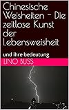  Chinesische Weisheiten - Die zeitlose Kunst der Lebensweisheit: und ihre bedeutung
