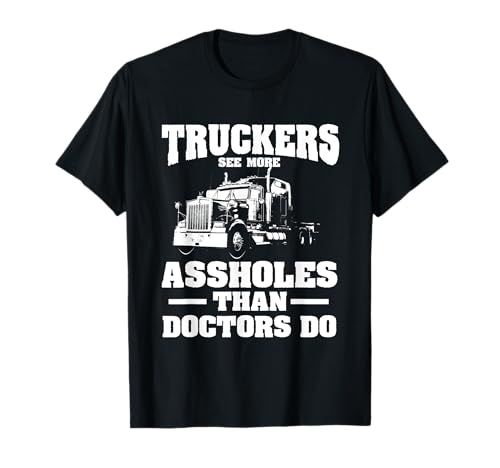 Los camioneros ven más gilipollas que los médicos | Semi Truck Driver Camiseta