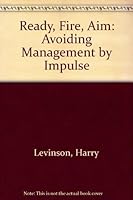 Ready, Fire, Aim: Avoiding Management by Impulse 0916516075 Book Cover