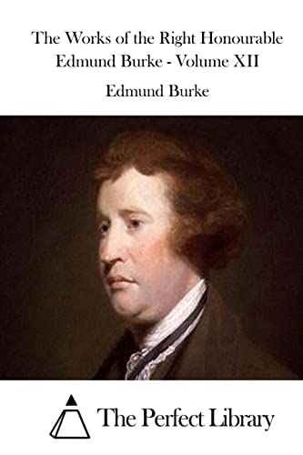 The Works of the Right Honourable Edmund Burke - Volume XII (Perfect Library)