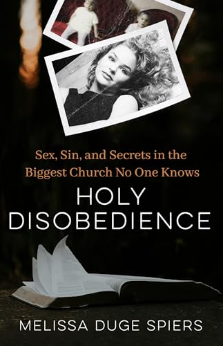 Holy Disobedience: Sex, Sin, and Secrets in the Biggest Church No One Knows