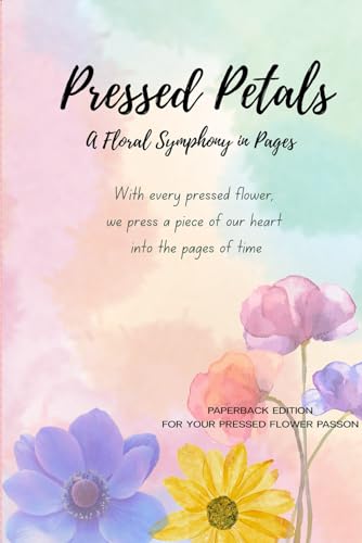Pressed Petals: A Floral Symphony in Pages: Press beautiful flower in a beautiful paperback book