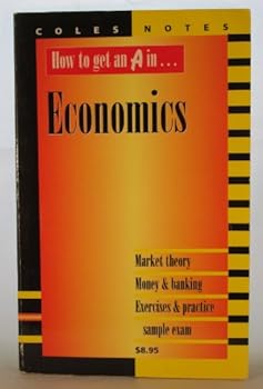How to get an A in-- economics: Market theory, money & banking exercises & pracitce sample exam