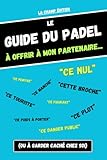  Le Guide du Padel à offrir à mon partenaire… ce nul, ce plot, ce figurant (ou à garder caché chez soi)