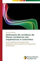 Utilização de resíduos de fibras cerâmicas em argamassas e concretos: Uma interface entre Engenharia Ambiental, Construção Civil e Engenharia de Materiais 3639610350 Book Cover