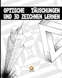 Optische Täuschungen und 3D zeichnen lernen: 3D Buch mit Anleitung Schritt für Schritt Zeichnen lernen | verschiedene Übungen und Tricks für optische ... Perspektiven und realistische Zeichnungen