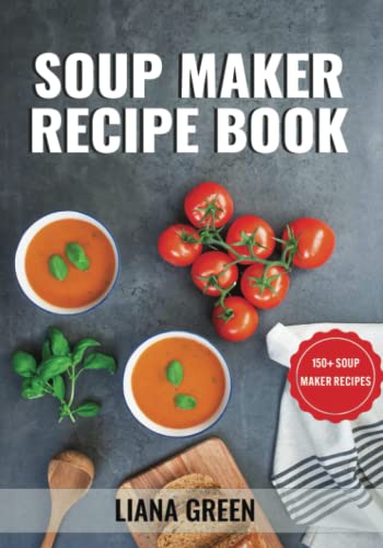 Soup Maker Recipe Book: 150+ Soup Maker Recipes