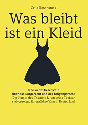 Was bleibt ist ein Kleid: Eine wahre Geschichte über das Sorgerecht und das Umgangsrecht. Der Kampf des Thommy L. um seine Tochter stellvertretend für unzählige Väter in Deutschland